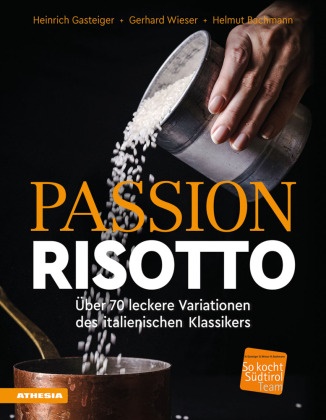Helm Bachmann, Helmut Bachmann, Heinrich Gasteiger, Gerhard Wieser - Passion Risotto Über 70 leckere Variationen des italienischen Klassikers