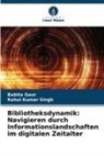 Babita Gaur, Rahul Kumar Singh - Bibliotheksdynamik: Navigieren durch Informationslandschaften im digitalen Zeitalter