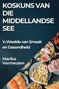 Marika Vermeulen - Koskuns van die Middellandse See 'n Weelde van Smaak en Gesondheid