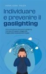 Anna-Lena Palek - Individuare e prevenire il gaslighting Come smascherare facilmente il gaslighting sulla base di 11 segnali e sfuggire alla trappola della manipolazione in 5 passi