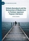 Artem Vorobiev - Shibata Renzabur  and the Reinvention of Modernism in Postwar Japanese Popular Literature