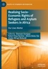 Robert Doya Nanima, Ebenezer Durojaye, Abiola Idowu-Ojo, Abiola Idowu-Ojo et al, Gladys Mirugi-Mukundi, Robert Doya Nanima - Realising Socio-Economic Rights of Refugees and Asylum Seekers in Africa