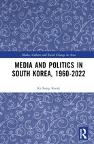 Ki-Sung Kwak, Ki-Sung (Ki-Swung.kwak@sydney.edu.au Undeliv Kwak, Kwak Ki-Sung - Media and Politics in South Korea, 1960-2022