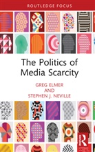 Greg Elmer, Greg Neville Elmer, Elmer Greg, Stephen J. Neville - Politics of Media Scarcity