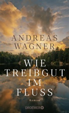 Andreas Wagner - Wie Treibgut im Fluss