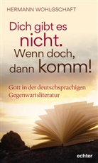 Hermann Wohlgschaft - Dich gibt es nicht, wenn ja, dann komm!