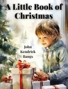 John Kendrick Bangs - A Little Book Of Christmas