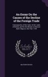 Matthew Decker - An Essay on the Causes of the Decline of the Foreign Trade: Consequently of the Value of the Lands of Britain, and on the Means to Restore Both. Begu