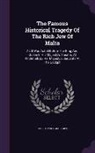 Christopher Marlowe - The Famous Historical Tragedy of the Rich Jew of Malta: As It Was Acted Before the King and Queen in His Majesty's Theatre, at Whitehall, by Her Majes