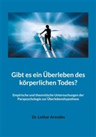 Lothar Arendes - Gibt es ein Überleben des körperlichen Todes?