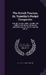 William Fordyce Mavor - The British Tourists, Or, Traveller's Pocket Companion: Through England, Wales, Scotland, and Ireland. Comprehending the Most Celebrated Tours in the