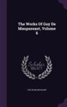 Guy de Maupassant - The Works of Guy de Maupassant, Volume 6