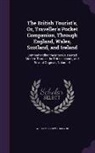 William Fordyce Mavor - The British Tourist's, Or, Traveller's Pocket Companion, Through England, Wales, Scotland, and Ireland: Comprehending the Most Celebrated Modern Tours