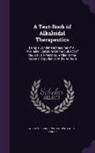 Wallace C. Abbott, William Francis Waugh - A Text-Book of Alkaloidal Therapeutics: Being a Condensed Resume of All Available Literature on the Subject of the Active Principles, Added to the P