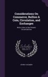 George Chalmers - Considerations on Commerce, Bullion & Coin, Circulation, and Exchanges: With a View to Our Present Circumstances