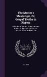 M. F. Rowe - The Master's Messenger, Or, Gospel Truths in Rhyme: Collection of Spiritual Songs and Short Poems, Principally Devoted to the Subject of Scriptural Ho