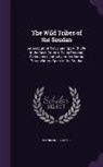 Frank Linsly James - The Wild Tribes of the Soudan: An Account of Travel and Sport Chiefly in the Base Country, Being Personal Experiences and Adventures During Three Win
