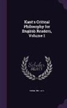Immanuel Kant - Kant's Critical Philosophy for English Readers, Volume 1
