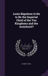 David N. Lord - Louis Napoleon Is He to Be the Imperial Chief of the Ten Kingdoms and the Antichrist?