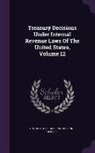 United States Internal Revenue Service - Treasury Decisions Under Internal Revenue Laws of the United States, Volume 12