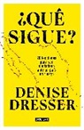 Denise Dresser - ¿Qué sigue?: 20 lecciones para ser ciudadano ante un país en riesgo / What's Next ? Twenty Lessons for Citizens in a Country at Risk