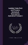 Ford Madox Ford, W. W. Hutchings - London Town Past and Present, Historical, Descriptive, Anecdotal Volume 1
