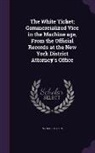 Michael Stern - The White Ticket; Commercialized Vice in the Machine Age, from the Official Records at the New York District Attorney's Office