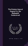 John Connell - The Forlorn Case of Popery! Or, the Romanist Undeceived