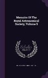 Royal Astronomical Society - Memoirs of the Royal Astronomical Society, Volume 5