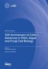10th Anniversary of Cells-Advances in Plant, Algae and Fungi Cell Biology
