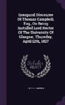 Thomas Campbell - Inaugural Discourse of Thomas Campbell, Esq., on Being Installed Lord Rector of the University of Glasgow, Thursday, April 12th, 1827