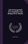 Robert Nelson - Life of George Bull D.D. Sometime Lord Bishop of St. David's
