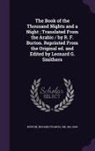 Richard Francis Burton - The Book of the Thousand Nights and a Night; Translated from the Arabic / By R. F. Burton. Reprinted from the Original Ed. and Edited by Leonard G. Sm