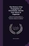 Robert Millar - The History of the Propagation of Christianity, and the Over-Throw of Paganism: Wherein the Christian Religion Is Confirmed: The Rise and Progress of