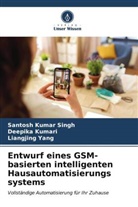 Deepika Kumari, Santosh Kumar Singh, Liangji Yang, Liangjing Yang - Entwurf eines GSM-basierten intelligenten Hausautomatisierungs systems
