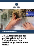 Dhapinder Cheema - Die Zufriedenheit der Verbraucher mit dem Online-Einkauf von Bekleidung: Weiblicher Markt