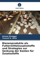 Youssef A Attia, Youssef A. Attia, Asmaa Elnaggar - Bienenprodukte als Futtermittelzusatzstoffe und Strategien zur Senkung der Kosten für Zusatzstoffe