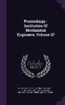 Institution of Mechanical Engineers (Gr, Institution of Mechanical Engineers (Gre - Proceedings - Institution of Mechanical Engineers, Volume 27