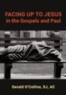 Gerald O'Collins - FACING UP TO JESUS in the Gospels and Paul