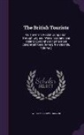 William Fordyce Mavor - The British Tourists: Or, Traveller's Pocket Companion, Through England, Wales, Scotland, and Ireland. Comprehending the Most Celebrated Tou