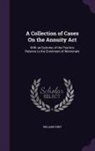 William Hunt - A Collection of Cases on the Annuity ACT: With an Epitome of the Practice Relative to the Enrolment of Memorials