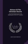 James Craigie Robertson - History of the Christian Church: From the Apostolic Age to the Reformation, A.D. 64-1517, Volume 6