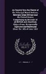William James - An Inquiry Into the Merits of the Principal Naval Actions, Between Great-Britain and the United States; Comprising an Account of All British and Amer