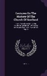 John Lee - Lectures on the History of the Church of Scotland: From the Reformation to the Revolution Settlement: With Notes and Appendices from the Author's Pape