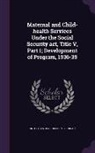 United States Children's Bureau - Maternal and Child-Health Services Under the Social Security ACT, Title V, Part 1; Development of Program, 1936-39