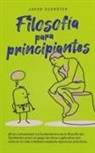 Jakob Schröter - Filosofía para principiantes Cómo comprender los fundamentos de la filosofía tan fácilmente como un juego de niños y aplicarlos con éxito en tu vida cotidiana mediante ejercicios prácticos
