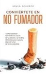 Armin Schober - Conviértete en no fumador Cómo reconocer fácilmente las causas de tu adicción a la nicotina, eliminarlas paso a paso y dejar de fumar de forma sostenible