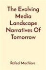 Rafeal Mechlore - The Evolving Media Landscape Narratives Of Tomorrow