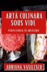 Adriana Vasilescu - Art¿ Culinara Sous Vide