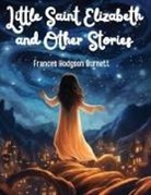 Frances Hodgson Burnett - Little Saint Elizabeth and Other Stories